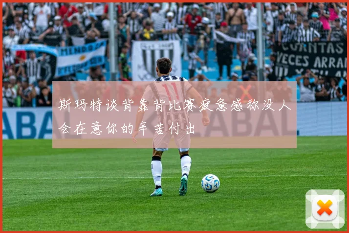 斯玛特谈背靠背比赛疲惫感称没人会在意你的辛苦付出