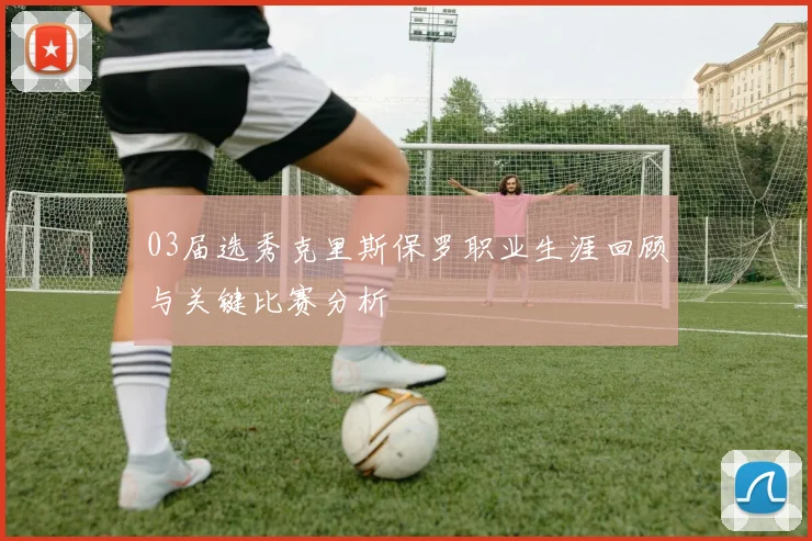 03届选秀克里斯保罗职业生涯回顾与关键比赛分析