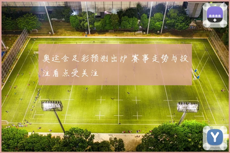 奥运会足彩预测出炉 赛事走势与投注看点受关注